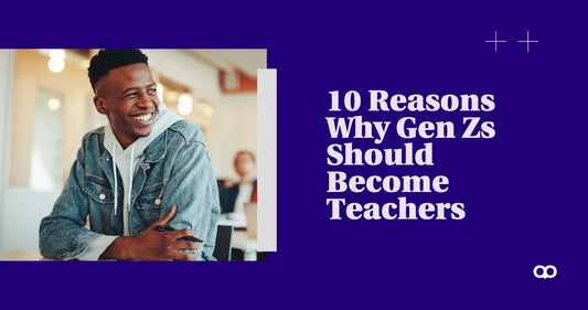 10 Reasons Why Gen Zs Should Become Teachers